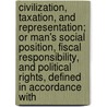 Civilization, Taxation, And Representation; Or Man's Social Position, Fiscal Responsibility, And Political Rights, Defined In Accordance With door George Holloway