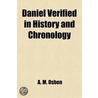 Daniel Verified In History And Chronology; Showing The Complete Fulfilment Of All His Prophecies, Relating To Civil Affairs, Before The Close by A.M. Osbon