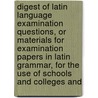 Digest Of Latin Language Examination Questions, Or Materials For Examination Papers In Latin Grammar, For The Use Of Schools And Colleges And door Henry Marmaduke Hewitt