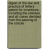 Digest Of The Law And Practice Of Letters Patent For Inventions; Including The Statutes And All Cases Decided From The Passing Of The Statute by Clement Higgins