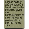 English Pottery And Porcelain; A Handbook For The Collector, Giving The Characteristics Of The Chief Wares Produced From The 16th To The 19th door Edward A. Downman