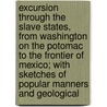 Excursion Through The Slave States, From Washington On The Potomac To The Frontier Of Mexico; With Sketches Of Popular Manners And Geological by George William Featherstonhaugh