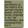 Family Portraiture; Or, The History Of A German Country Pastor, And His Family, Originally Tr. By I. De Montholieu, And Rendered From The Fr. door August Heinrich Julius Lafontaine