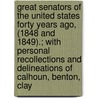 Great Senators Of The United States Forty Years Ago, (1848 And 1849).; With Personal Recollections And Delineations Of Calhoun, Benton, Clay door Oliver Dyer