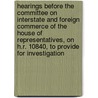 Hearings Before The Committee On Interstate And Foreign Commerce Of The House Of Representatives, On H.R. 10840, To Provide For Investigation door United States. Congress. Commerce