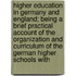 Higher Education In Germany And England; Being A Brief Practical Account Of The Organization And Curriculum Of The German Higher Schools With