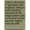 Higher Education In Germany And England; Being A Brief Practical Account Of The Organization And Curriculum Of The German Higher Schools With door Charles Bird