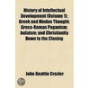 History Of Intellectual Development (Volume 1); Greek And Hindoo Thought; Greco-Roman Paganism; Judaism; And Christianity Down To The Closing door John Beattile Crozier