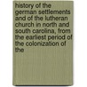 History Of The German Settlements And Of The Lutheran Church In North And South Carolina, From The Earliest Period Of The Colonization Of The door Gotthardt Dellmann Bernheim