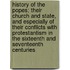 History Of The Popes; Their Church And State, And Especially Of Their Conflicts With Protestantism In The Sixteenth And Seventeenth Centuries