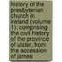 History Of The Presbyterian Church In Ireland (Volume 1); Comprising The Civil History Of The Province Of Ulster, From The Accession Of James