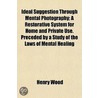 Ideal Suggestion Through Mental Photography; A Restorative System For Home And Private Use. Preceded By A Study Of The Laws Of Mental Healing door Mrs Wood Henry