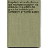 King David Vindicated From A Late Misrepresentation Of His Character. In A Letter To His Grace The Archbishop Of Canterbury. By Thomas Patten door Thomas Patten