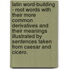 Latin Word-Building - Root Words With Their More Common Derivatives And Their Meanings Illustrated By Sentences Taken From Caesar And Cicero. by Charles O. Gates