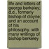 Life And Letters Of George Berkeley; D.D., Formerly Bishop Of Cloyne; And An Account Of His Philosophy. With Many Writings Of Bishop Berkeley