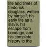 Life And Times Of Frederick Douglass, Written By Himself; His Early Life As A Slave, His Escape From Bondage, And His Complete History To The door Frederick Douglass