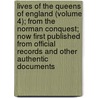 Lives Of The Queens Of England (Volume 4); From The Norman Conquest; Now First Published From Official Records And Other Authentic Documents door Agnes Strickland