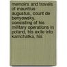 Memoirs And Travels Of Mauritius Augustus, Count De Benyowsky. Consisting Of His Military Operations In Poland, His Exile Into Kamchatka, His door Maurice Auguste Benyowsky