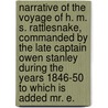Narrative Of The Voyage Of H. M. S. Rattlesnake, Commanded By The Late Captain Owen Stanley During The Years 1846-50 To Which Is Added Mr. E. by John Macgillivray
