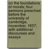 On The Foundations Of Morals; Four Sermons Preached Before The University Of Cambridge, November, 1837; With Additional Discourses And Essays door Rev William Whewell