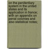 On The Penitentiary System In The United States And Its Application In France; With An Appendix On Penal Colonies And Also Statistical Notes; door Gustave De Beaumont