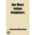 Our West Indian Neighbors; The Islands Of The Caribbean Sea, " America's Mediterranean": Their Picturesque Features, Fascinating History, And