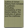 Outline Of Roman History From Romulus To Justinian, (Including Translations Of The Twelve Tables, The Institutes Of Gaius, And The Institutes door David Nasmith