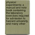 Physical Experiments; A Manual And Note Book Containing The Laboratory Exercises Required For Admission To Harvard University, And Many Other