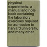 Physical Experiments; A Manual And Note Book Containing The Laboratory Exercises Required For Admission To Harvard University, And Many Other door Alfred Payson Gage
