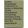 Quaker Biographies (Volume 3); A Series Of Sketches, Chiefly Biographical, Concerning Members Of The Society Of Friends, From The Seventeenth door Society of Friends