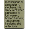 Recollections Of Alexander H. Stephens; His Diary Kept When A Prisoner At Fort Warren, Boston Harbour, 1865; Giving Incidents And Reflections door Alexander Hamilton Stephens