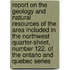 Report On The Geology And Natural Resources Of The Area Included In The Northwest Quarter-Sheet, Number 122, Of The Ontario And Quebec Series