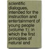 Scientific Dialogues, Intended For The Instruction And Entertainment Of Young People (Volume 1); In Which The First Principles Of Natural And