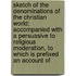Sketch Of The Denominations Of The Christian World; Accompanied With A Persuasive To Religious Moderation, To Which Is Prefixed An Account Of