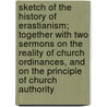 Sketch Of The History Of Erastianism; Together With Two Sermons On The Reality Of Church Ordinances, And On The Principle Of Church Authority by Robert Isaac Wilberforce