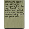 Tammany's Treason; Impeachment Of Governor Sulzer; The Complete Story Written From Behind The Scenes, Showing How Tammany Plays The Game, How door Jay W. Forrest