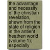 The Advantage And Necessity Of The Christian Revelation, Shewn From The State Of Religion In The Antient Heathen World (Volume 1); Especially by John Leland