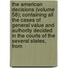 The American Decisions (Volume 58); Containing All The Cases Of General Value And Authority Decided In The Courts Of The Several States, From by John Proffatt