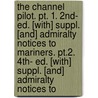 The Channel Pilot. Pt. 1. 2nd- Ed. [With] Suppl. [And] Admiralty Notices To Mariners. Pt.2. 4th- Ed. [With] Suppl. [And] Admiralty Notices To by Admiralty Hydrogr. Dept