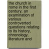 The Church In Rome In The First Century, An Examination Of Various Controverted Questions Relating To Its History, Chronology, Literature And by George Edmundson