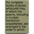 The Complete Works Of James Whitcomb Riley, In Which The Poems, Including A Number Heretofore Unpublished, Are Arranged In The Order In Which