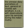 The Crimean Diary And Letters Of Lieut.-General Sir Charles Ash Windham, K.C.B., With Observations Upon His Services During The Indian Mutiny door Sir Charles Ash Windham