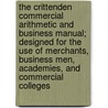 The Crittenden Commercial Arithmetic And Business Manual; Designed For The Use Of Merchants, Business Men, Academies, And Commercial Colleges door John Groesbeck