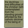 The Doctrines And Difficulties Of The Christian Faith Contemplated From The Standing Ground Afforded By The Catholic Doctrine Of The Being Of door Harvey Goodwin