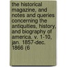The Historical Magazine, And Notes And Queries Concerning The Antiquities, History, And Biography Of America. V. 1-10, Jan. 1857-Dec. 1866 (6 door Onbekend