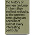 The History Of Women (Volume 1); From Their Earliest Antiquity, To The Present Time; Giving An Account Of Almost Every Interesting Particular