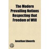 The Modern Prevailing Notions Respecting That Freedom Of Will; Which Is Supposed To Be Essential To Moral Agency, Virtue And Vice, Reward And door Jonathan Edwards
