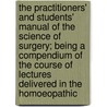 The Practitioners' And Students' Manual Of The Science Of Surgery; Being A Compendium Of The Course Of Lectures Delivered In The Homoeopathic by Edward Carroll Franklin