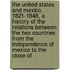 The United States And Mexico, 1821-1848, A History Of The Relations Between The Two Countries From The Independence Of Mexico To The Close Of