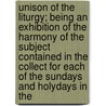 Unison Of The Liturgy; Being An Exhibition Of The Harmony Of The Subject Contained In The Collect For Each Of The Sundays And Holydays In The by Archer Gifford